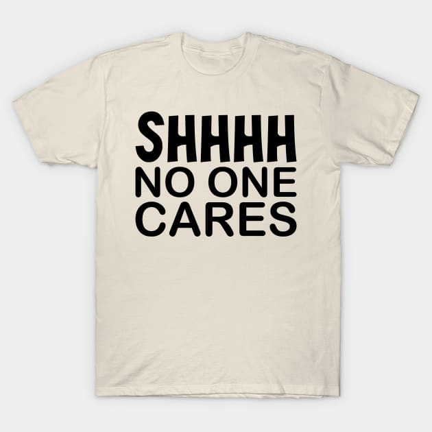 Shhh No One Cares T-Shirt by PeppermintClover